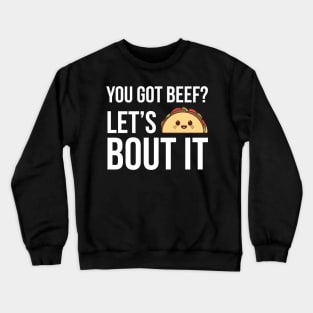 You Got Beef Let's Taco Bout It Funny Crewneck Sweatshirt